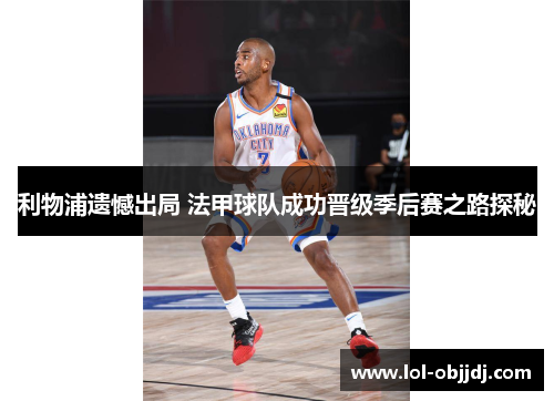利物浦遗憾出局 法甲球队成功晋级季后赛之路探秘
