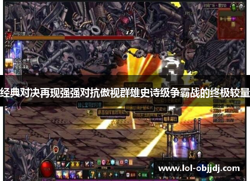 经典对决再现强强对抗傲视群雄史诗级争霸战的终极较量
