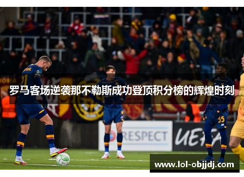 罗马客场逆袭那不勒斯成功登顶积分榜的辉煌时刻