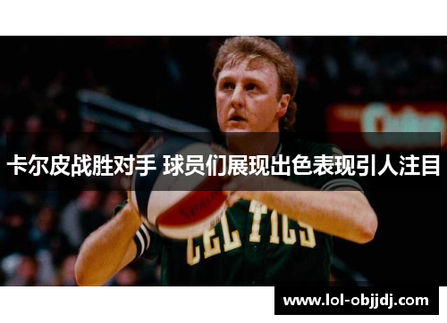 卡尔皮战胜对手 球员们展现出色表现引人注目