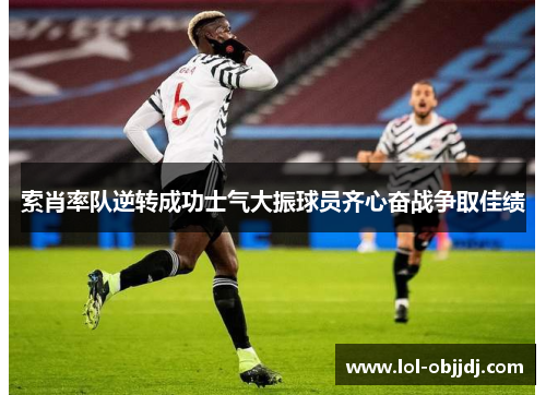 索肖率队逆转成功士气大振球员齐心奋战争取佳绩