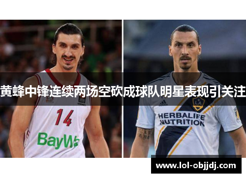 黄蜂中锋连续两场空砍成球队明星表现引关注