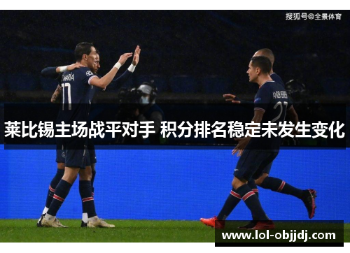莱比锡主场战平对手 积分排名稳定未发生变化